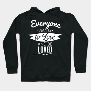 everyone wants to love and be loved Hoodie